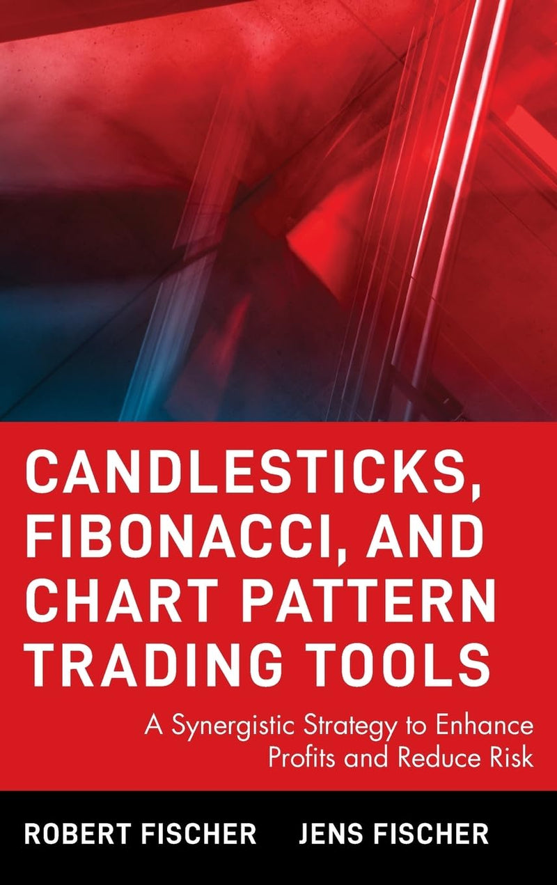 Candlesticks, Fibonacci, and Chart Pattern Trading Tools: A Synergistic Strategy to Enhance Profits and Reduce Risk 1st Edition